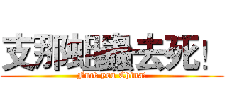 支那蛆蟲去死！ (Fuck you China!)
