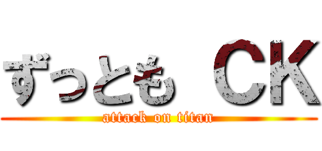 ずっとも ＣＫ (attack on titan)