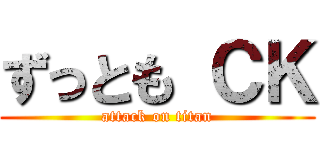 ずっとも ＣＫ (attack on titan)