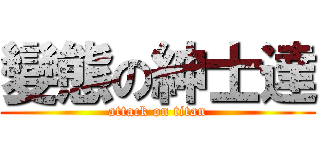 變態の紳士達 (attack on titan)