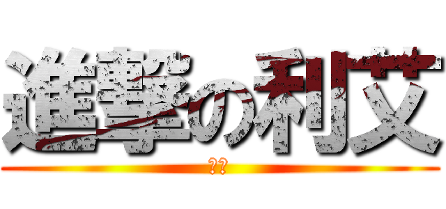 進撃の利艾 (利艾)