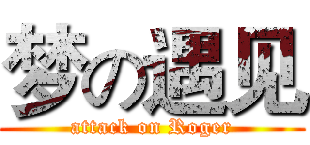 梦の遇见 (attack on Roger)