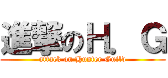 進撃のＨ．Ｇ (attack on Hunter Guild)