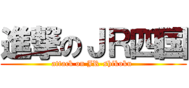 進撃のＪＲ四国 (attack on JR-shikoku )