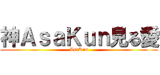 神ＡｓａＫｕｎ見る愛 (AsaKun)