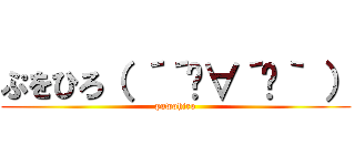 ぷをひろ（ ´´ิ∀´ิ｀ ） (puwohiro)