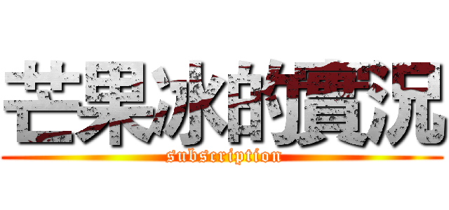 芒果冰的實況 ( subscription)