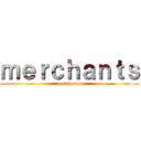 ｍｅｒｃｈａｎｔｓ (merchants)