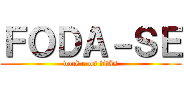 ＦＯＤＡ－ＳＥ (você e os titãs)