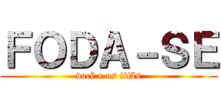 ＦＯＤＡ－ＳＥ (você e os titãs)