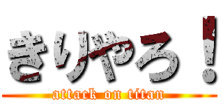 きりやろ！ (attack on titan)