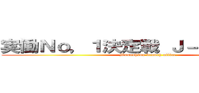 実働Ｎｏ，１決定戦 Ｊ－１グランプリ (Musashino branch office)