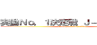 実働Ｎｏ，１決定戦 Ｊ－１グランプリ (Musashino branch office)