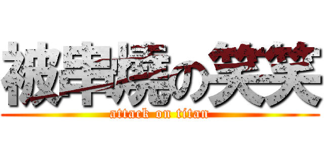 被串燒の笑笑 (attack on titan)