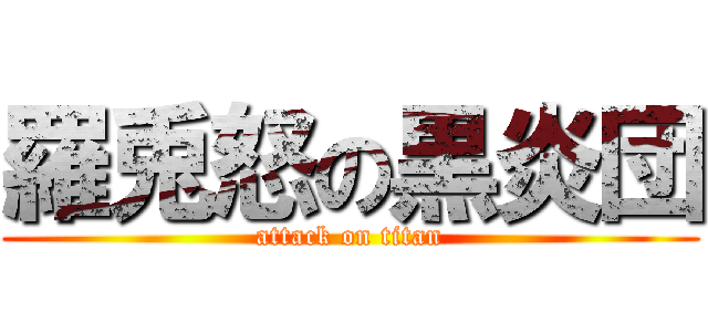 羅兎怒の黒炎団 (attack on titan)