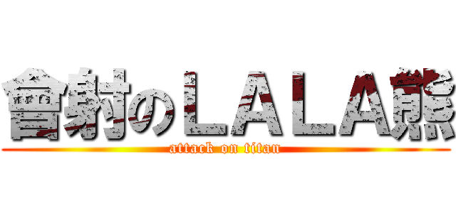 會射のＬＡＬＡ熊 (attack on titan)