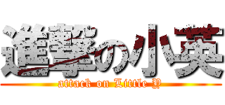 進撃の小英 (attack on Little Y)