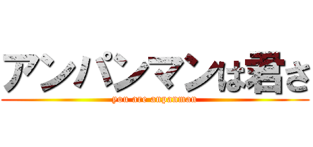 アンパンマンは君さ (you are anpanman)