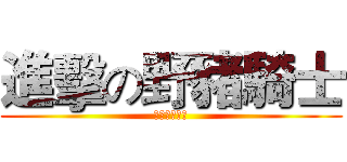 進擊の野豬騎士 (野豬騎士來哦)