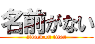名前がない (attack on titan)