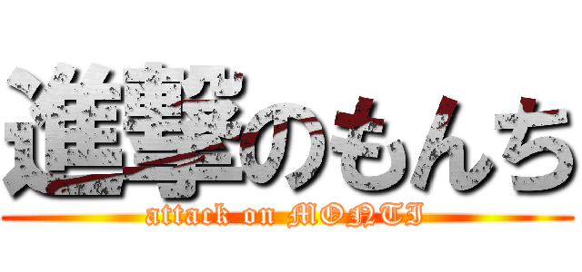 進撃のもんち (attack on MONTI)