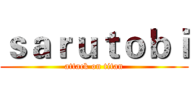 ｓａｒｕｔｏｂｉ (attack on titan)