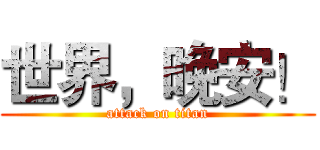 世界，晚安！ (attack on titan)