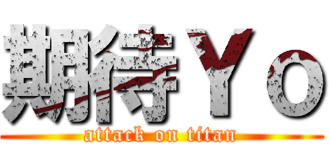 期待Ｙｏ (attack on titan)