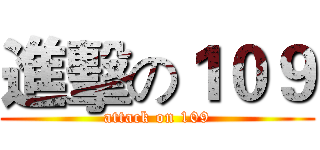 進擊の１０９ (attack on 109)