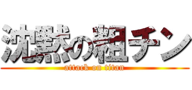 沈黙の粗チン (attack on titan)