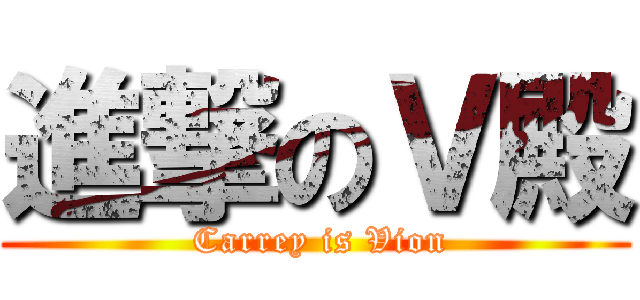 進撃のＶ殿 ( Carrey is Vion)