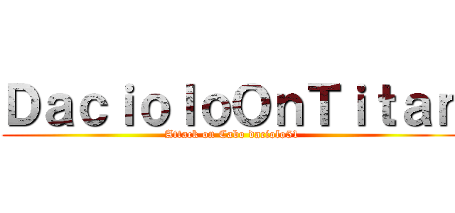 ＤａｃｉｏｌｏＯｎＴｉｔａｎ (Attack on Cabo daciolo51)