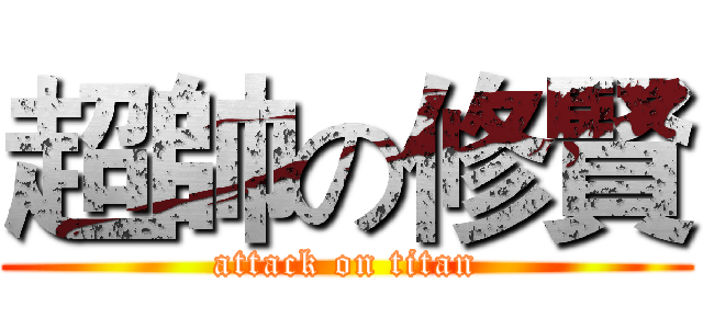 超帥の修賢 (attack on titan)