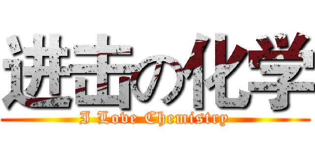 进击の化学 (I Love Chemistry)