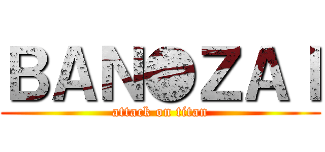 ＢＡＮ●ＺＡＩ (attack on titan)