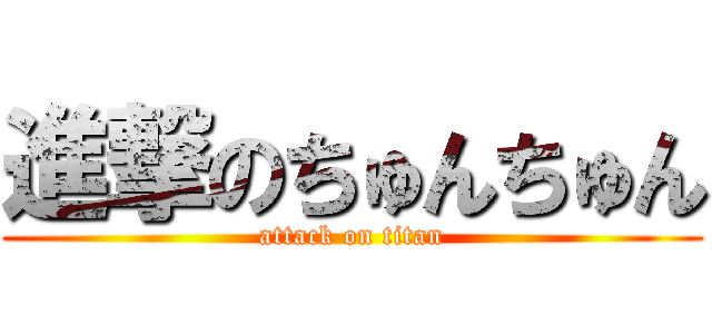 進撃のちゅんちゅん (attack on titan)