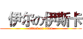   伊尔の伊斯卡 (attack on titan)