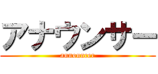 アナウンサー (announcer)