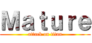 Ｍａｔｕｒｅ (attack on titan)