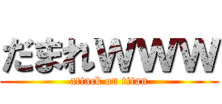 だまれｗｗｗ (attack on titan)
