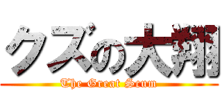 クズの大翔 (The Great Scum)