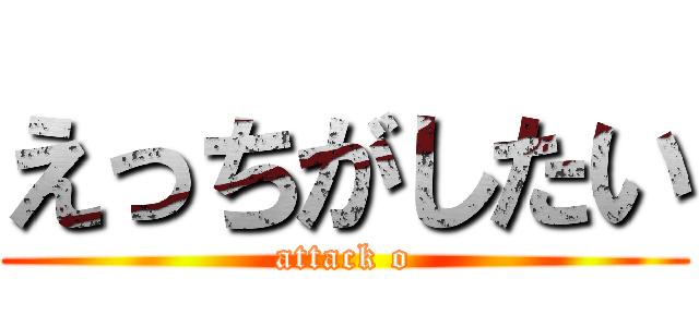 えっちがしたい (attack o)