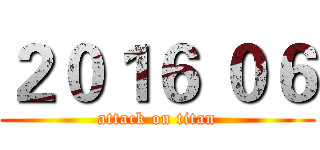 ２０１６ ０６ (attack on titan)