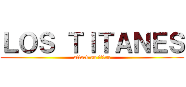 ＬＯＳ ＴＩＴＡＮＥＳ (attack on titan)