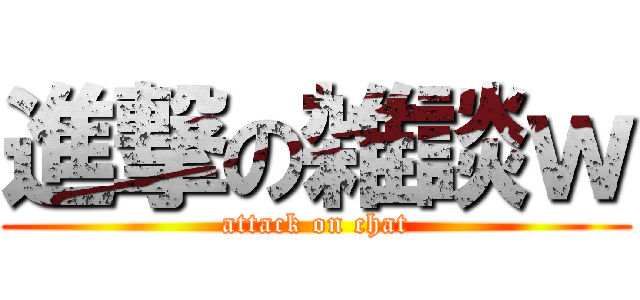 進撃の雑談ｗ (attack on chat)