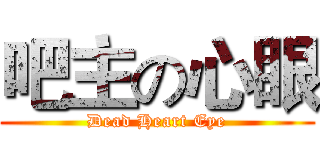 吧主の心眼 (Dead Heart Eye)