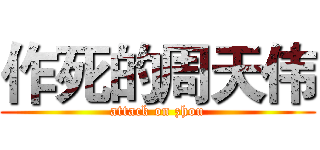 作死的周天伟 (attack on zhou)