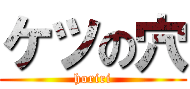 ケツの穴 (horiri)