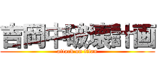 吉岡中破壊計画 (attack on titan)