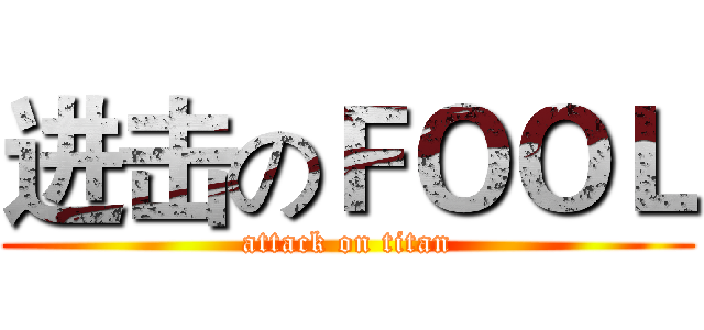 进击のＦＯＯＬ (attack on titan)